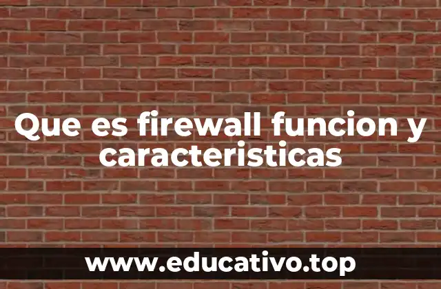 Que es firewall funcion y caracteristicas