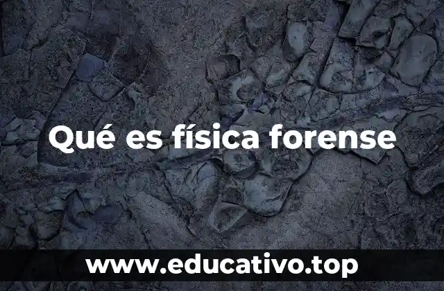 Qué es física forense