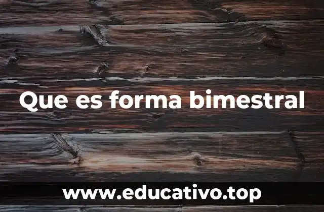 Que es forma bimestral