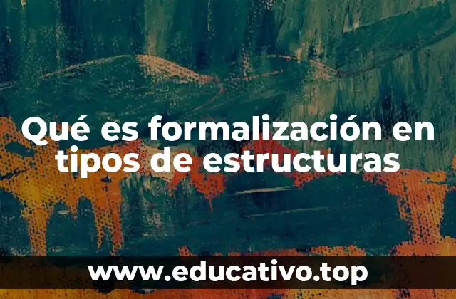 Qué es formalización en tipos de estructuras