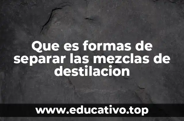 La destilación como herramienta clave en la separación de mezclas