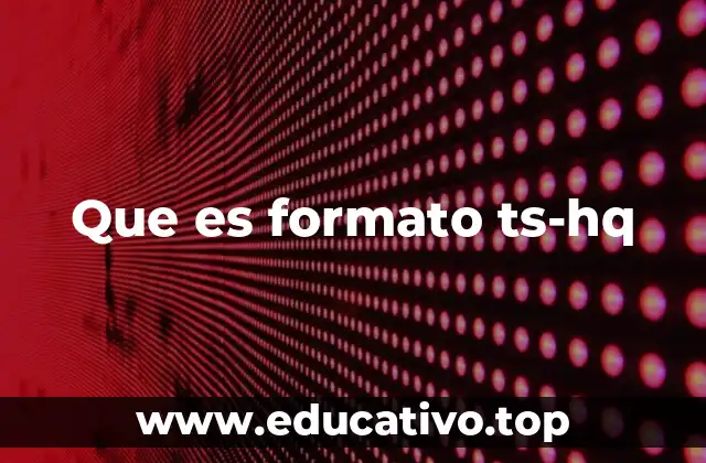 Características y ventajas del formato TS-HQ