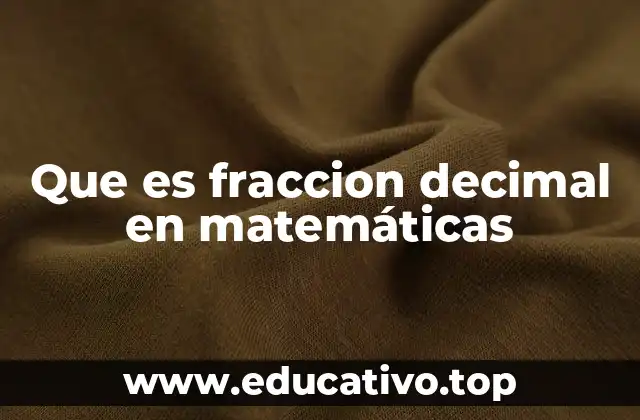 Que es fraccion decimal en matemáticas
