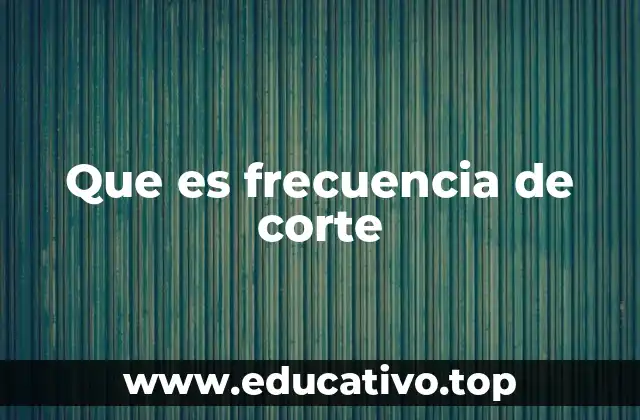 ¿Cómo se relaciona la frecuencia de corte con los filtros electrónicos?