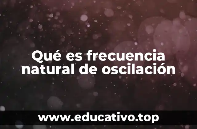 Qué es frecuencia natural de oscilación