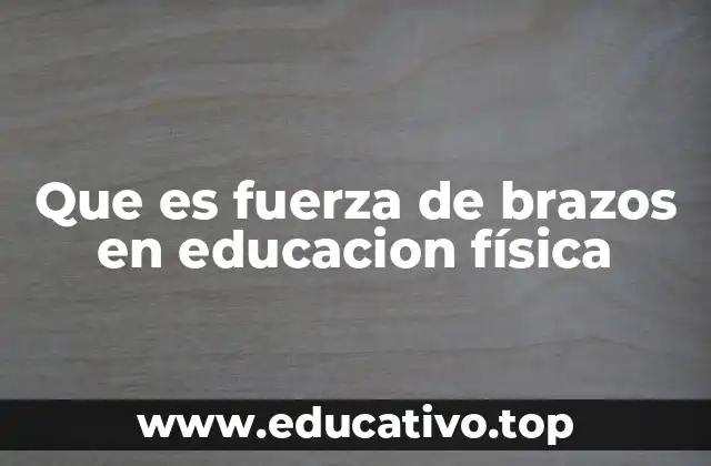Que es fuerza de brazos en educacion física