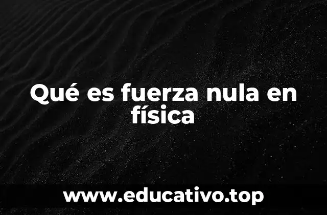 Qué es fuerza nula en física
