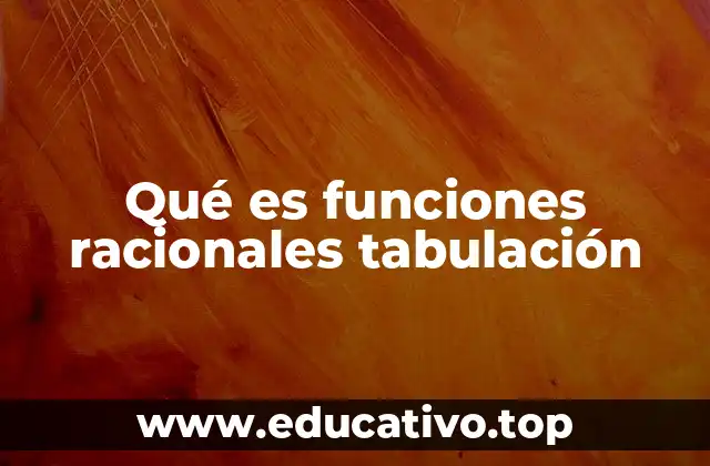 Qué es funciones racionales tabulación
