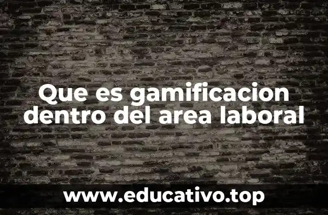 Que es gamificacion dentro del area laboral