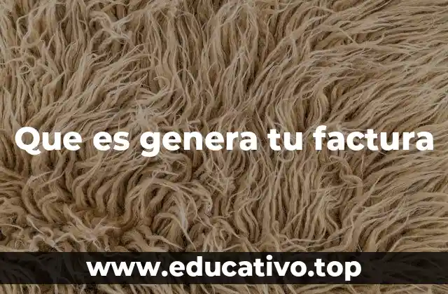 Que es genera tu factura