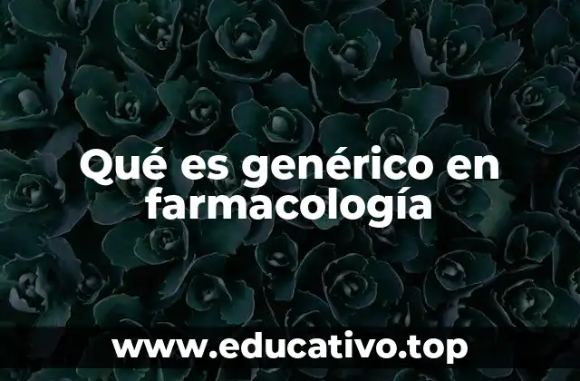 Qué es genérico en farmacología