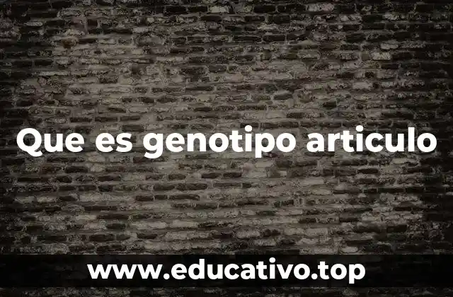 Que es genotipo articulo