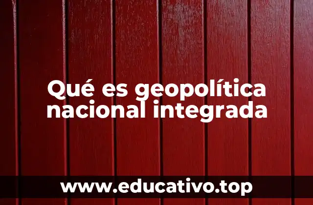 Qué es geopolítica nacional integrada