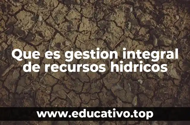 Que es gestion integral de recursos hidricos