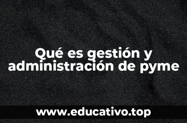 Qué es gestión y administración de pyme