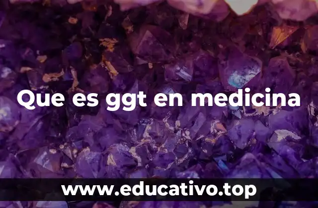 Que es ggt en medicina