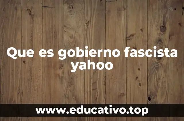 Que es gobierno fascista yahoo