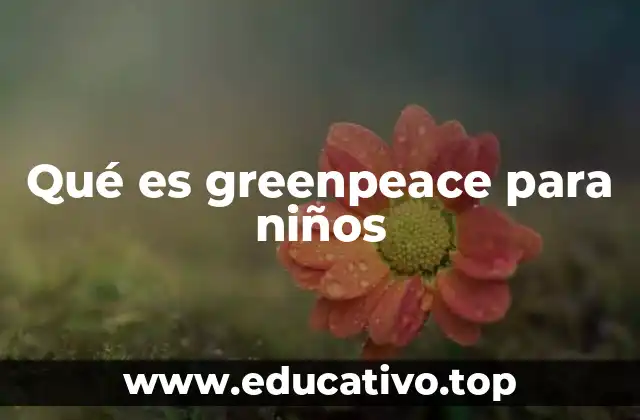 Qué es greenpeace para niños