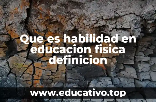 Que es habilidad en educacion fisica definicion