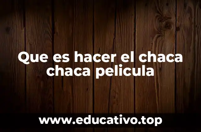 Que es hacer el chaca chaca pelicula