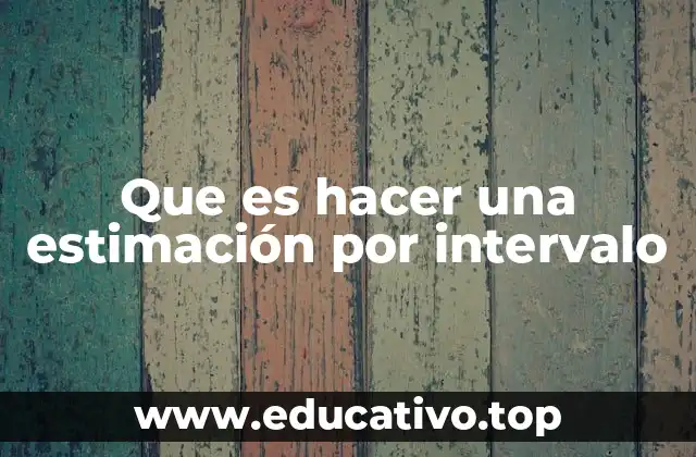 Que es hacer una estimación por intervalo