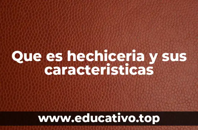 Que es hechiceria y sus caracteristicas