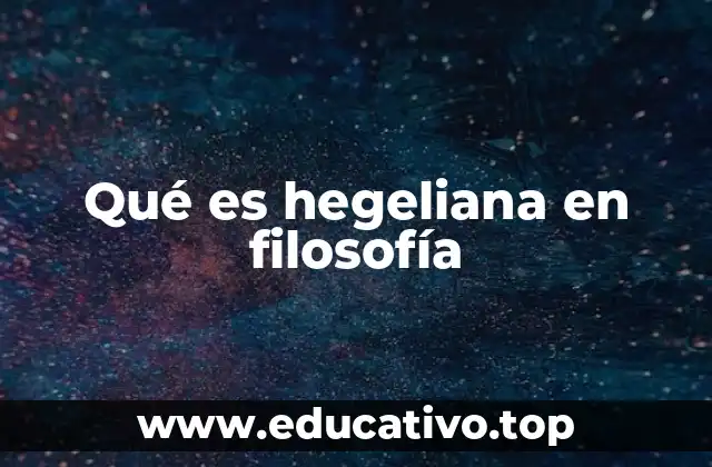 Qué es hegeliana en filosofía