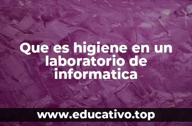Que es higiene en un laboratorio de informatica