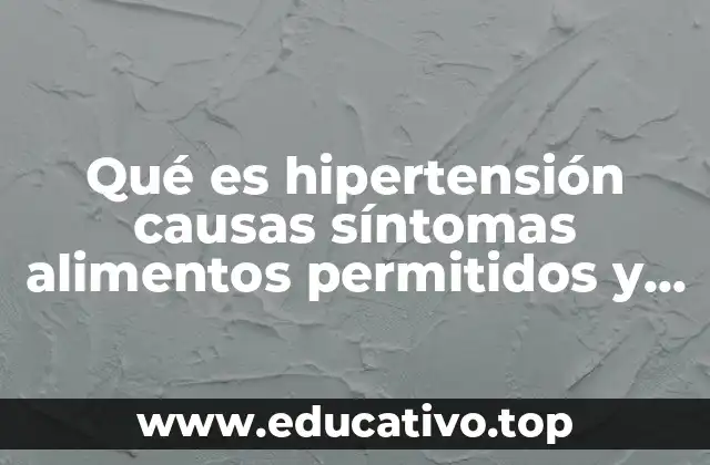 Qué es hipertensión causas síntomas alimentos permitidos y no permitidos