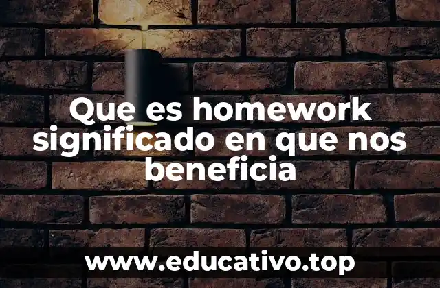 Que es homework significado en que nos beneficia