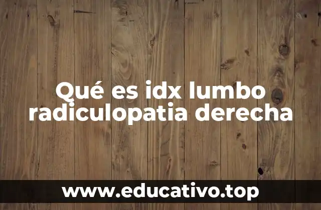 Qué es idx lumbo radiculopatia derecha