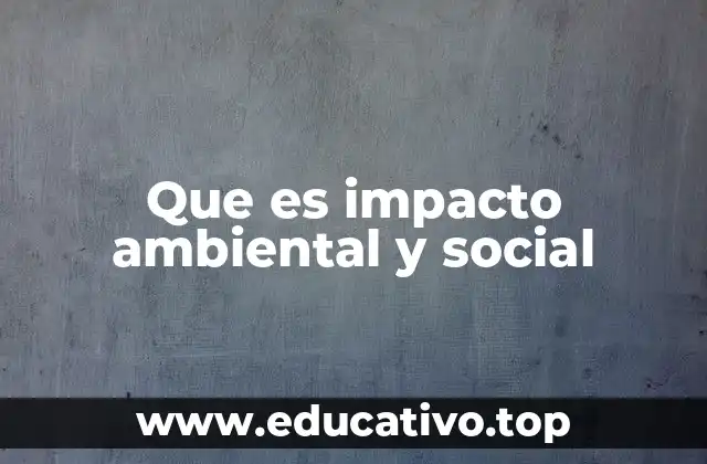 Que es impacto ambiental y social
