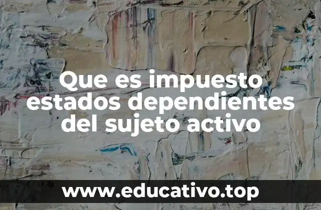 Que es impuesto estados dependientes del sujeto activo