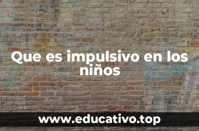 Que es impulsivo en los niños