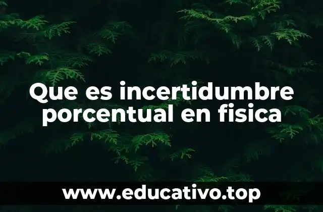 ¿Cómo se interpreta la incertidumbre porcentual en la física?