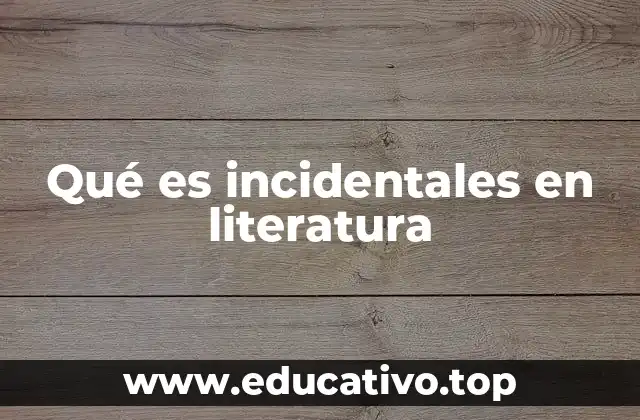 Qué es incidentales en literatura