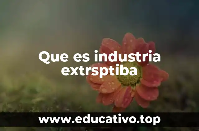 Que es industria extrsptiba
