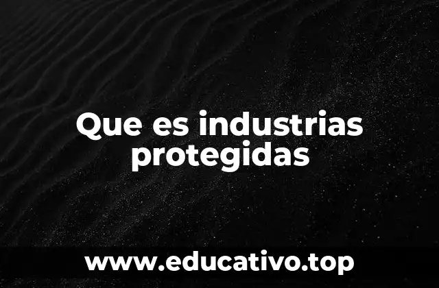 Que es industrias protegidas