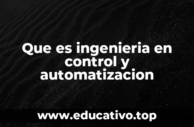 Que es ingenieria en control y automatizacion