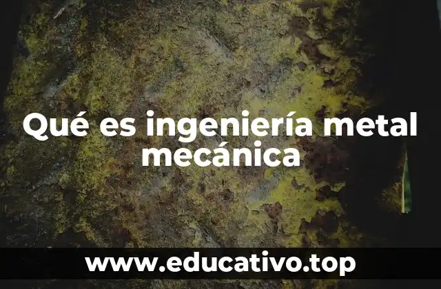 Aplicaciones prácticas de la ingeniería metal mecánica