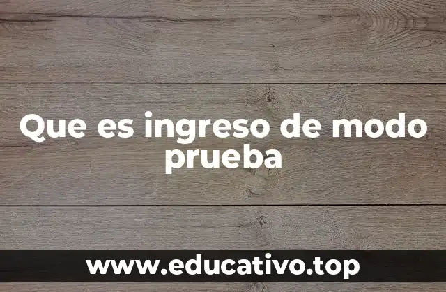 Que es ingreso de modo prueba