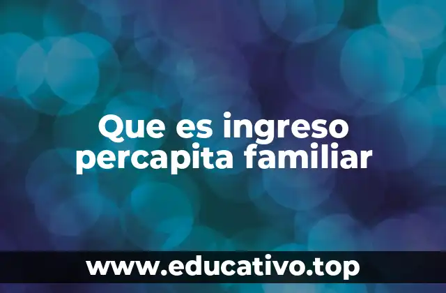 Que es ingreso percapita familiar