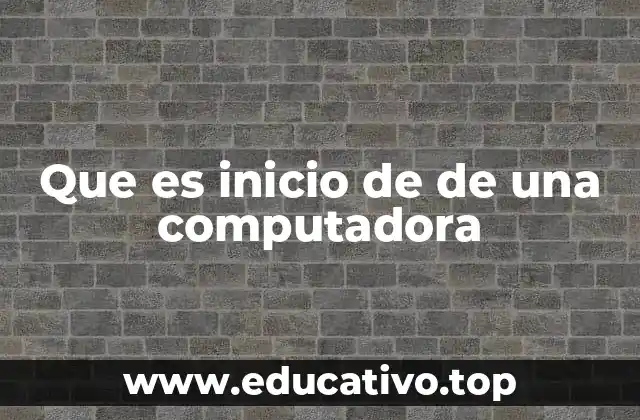 Que es inicio de de una computadora