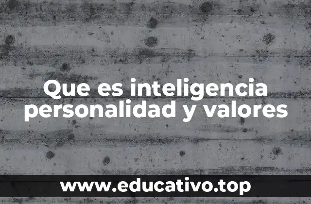 Que es inteligencia personalidad y valores