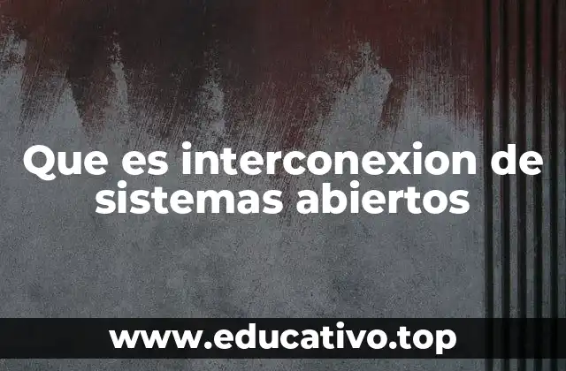 Que es interconexion de sistemas abiertos