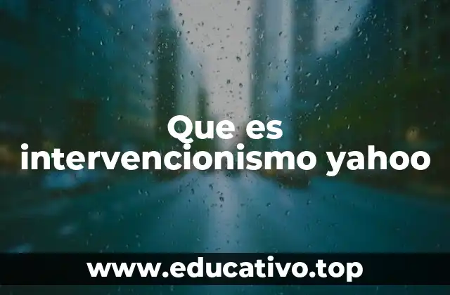 Que es intervencionismo yahoo