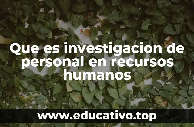Que es investigacion de personal en recursos humanos