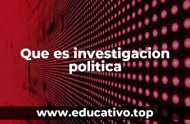 Que es investigacion politica