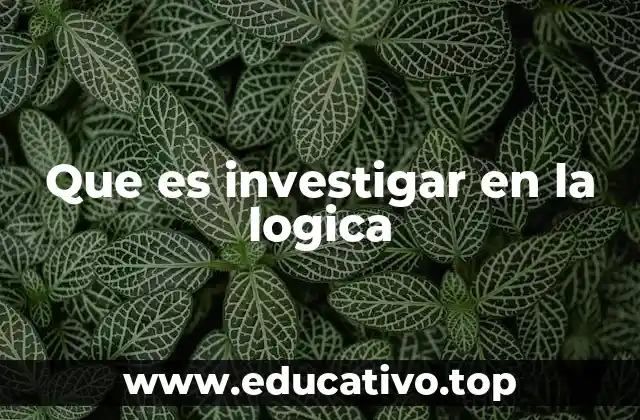Que es investigar en la logica
