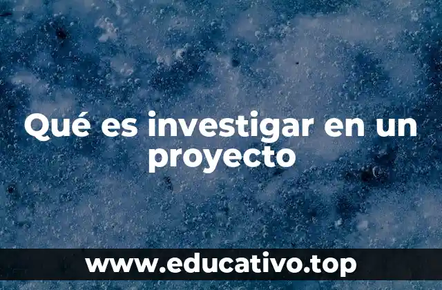 La importancia de la investigación en el desarrollo de un proyecto